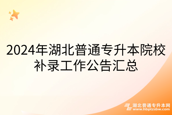 2024年湖北普通專升本院校補錄工作公告匯總